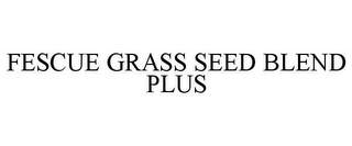 FESCUE GRASS SEED BLEND PLUS
