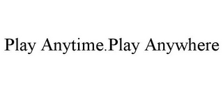 PLAY ANYTIME.PLAY ANYWHERE