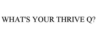WHAT'S YOUR THRIVE Q?
