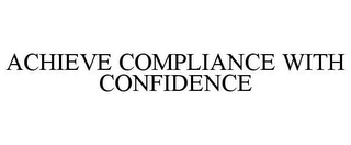 ACHIEVE COMPLIANCE WITH CONFIDENCE