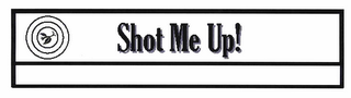 SHOT ME UP!