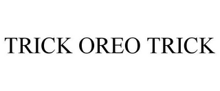 TRICK OREO TRICK