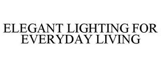 ELEGANT LIGHTING FOR EVERYDAY LIVING