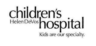 HELEN DEVOS CHILDREN'S HOSPITAL KIDS ARE OUR SPECIALTY.