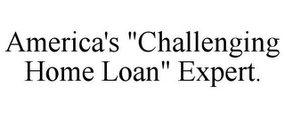AMERICA'S "CHALLENGING HOME LOAN" EXPERT.