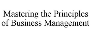 MASTERING THE PRINCIPLES OF BUSINESS MANAGEMENT