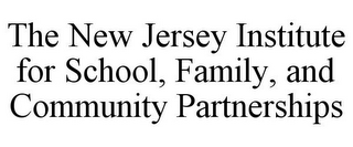 THE NEW JERSEY INSTITUTE FOR SCHOOL, FAMILY, AND COMMUNITY PARTNERSHIPS