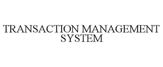 TRANSACTION MANAGEMENT SYSTEM