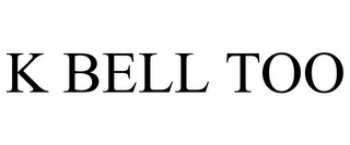 K BELL TOO