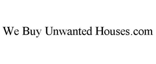 WE BUY UNWANTED HOUSES.COM