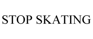 STOP SKATING