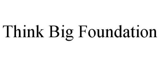 THINK BIG FOUNDATION