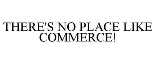 THERE'S NO PLACE LIKE COMMERCE!