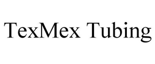 TEXMEX TUBING