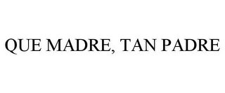 QUE MADRE, TAN PADRE