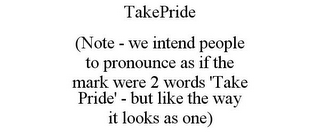 TAKEPRIDE (NOTE - WE INTEND PEOPLE TO PRONOUNCE AS IF THE MARK WERE 2 WORDS 'TAKE PRIDE' - BUT LIKE THE WAY IT LOOKS AS ONE)