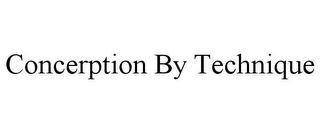 CONCERPTION BY TECHNIQUE
