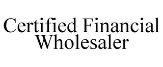 CERTIFIED FINANCIAL WHOLESALER