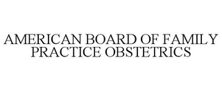 AMERICAN BOARD OF FAMILY PRACTICE OBSTETRICS