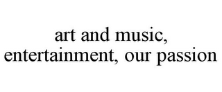 ART AND MUSIC, ENTERTAINMENT, OUR PASSION