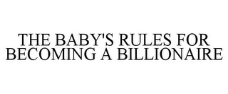 THE BABY'S RULES FOR BECOMING A BILLIONAIRE