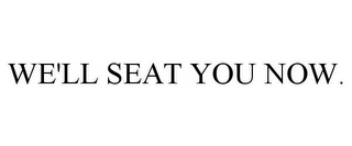 WE'LL SEAT YOU NOW.