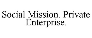 SOCIAL MISSION. PRIVATE ENTERPRISE.