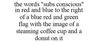 THE WORDS "SUBS CONSCIOUS" IN RED AND BLUE TO THE RIGHT OF A BLUE RED AND GREEN FLAG WITH THE IMAGE OF A STEAMING COFFEE CUP AND A DONUT ON IT