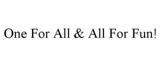 ONE FOR ALL & ALL FOR FUN!