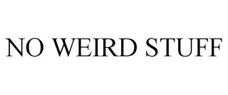 NO WEIRD STUFF