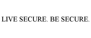 LIVE SECURE. BE SECURE.