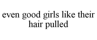 EVEN GOOD GIRLS LIKE THEIR HAIR PULLED