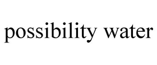POSSIBILITY WATER