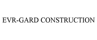 EVR-GARD CONSTRUCTION