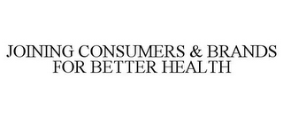 JOINING CONSUMERS & BRANDS FOR BETTER HEALTH