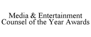 MEDIA & ENTERTAINMENT COUNSEL OF THE YEAR AWARDS