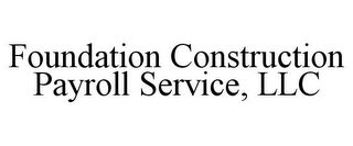 FOUNDATION CONSTRUCTION PAYROLL SERVICE, LLC