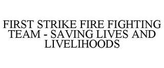 FIRST STRIKE FIRE FIGHTING TEAM - SAVING LIVES AND LIVELIHOODS