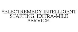 SELECTREMEDY INTELLIGENT STAFFING. EXTRA-MILE SERVICE.