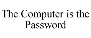 THE COMPUTER IS THE PASSWORD