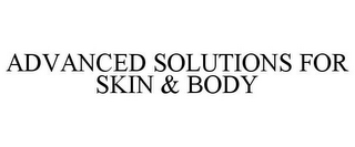 ADVANCED SOLUTIONS FOR SKIN & BODY