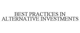 BEST PRACTICES IN ALTERNATIVE INVESTMENTS