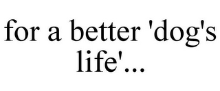 FOR A BETTER 'DOG'S LIFE'...