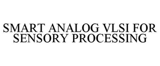 SMART ANALOG VLSI FOR SENSORY PROCESSING