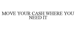 MOVE YOUR CASH WHERE YOU NEED IT