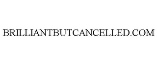 BRILLIANTBUTCANCELLED.COM