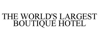 THE WORLD'S LARGEST BOUTIQUE HOTEL