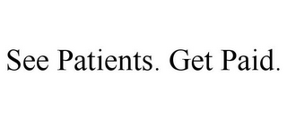 SEE PATIENTS. GET PAID.