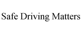 SAFE DRIVING MATTERS