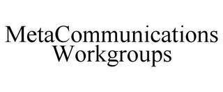 METACOMMUNICATIONS WORKGROUPS